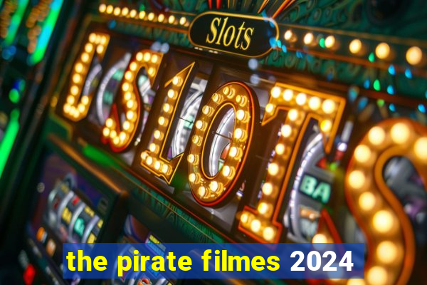 the pirate filmes 2024